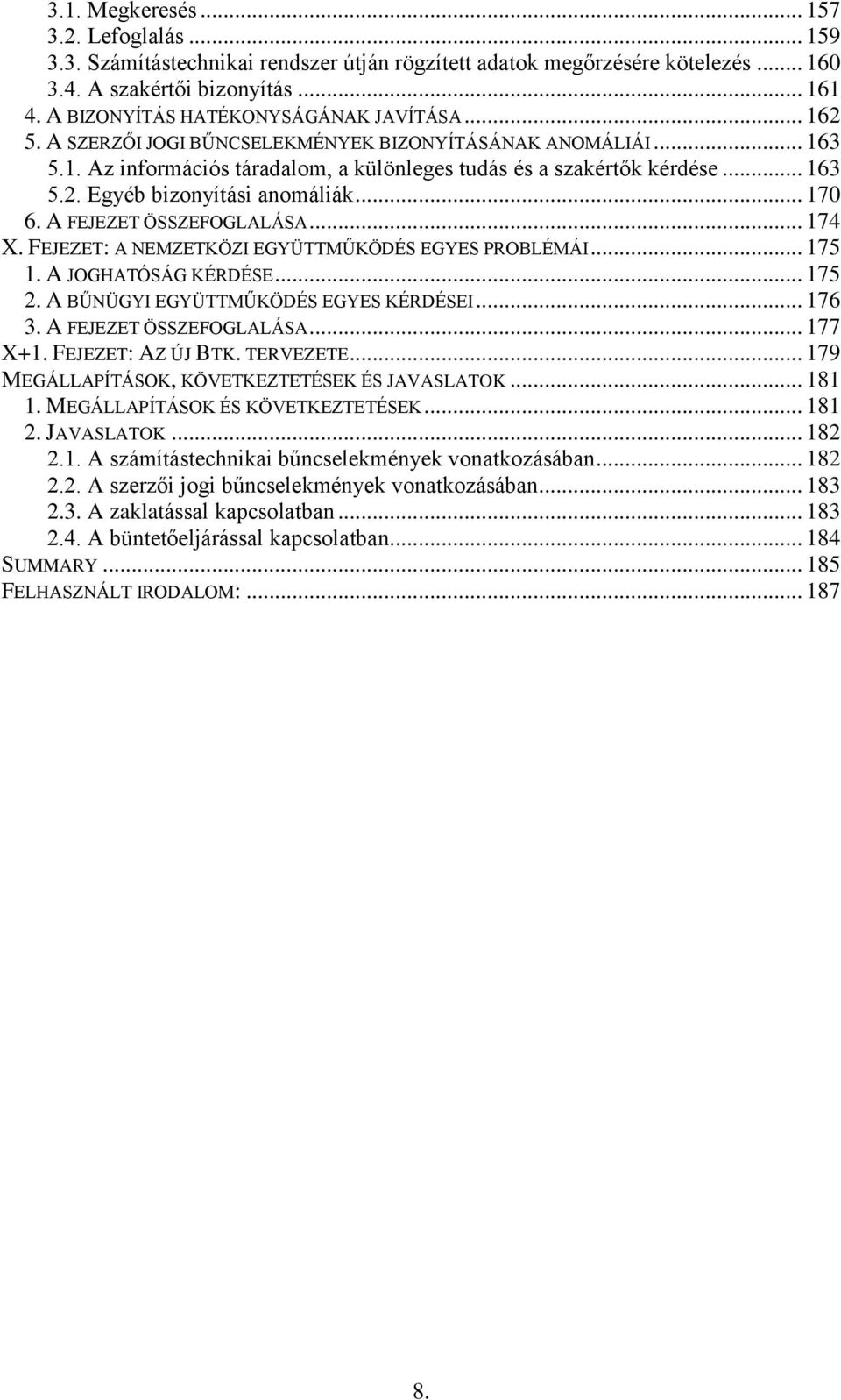 .. 170 6. A FEJEZET ÖSSZEFOGLALÁSA... 174 X. FEJEZET: A NEMZETKÖZI EGYÜTTMŰKÖDÉS EGYES PROBLÉMÁI... 175 1. A JOGHATÓSÁG KÉRDÉSE... 175 2. A BŰNÜGYI EGYÜTTMŰKÖDÉS EGYES KÉRDÉSEI... 176 3.