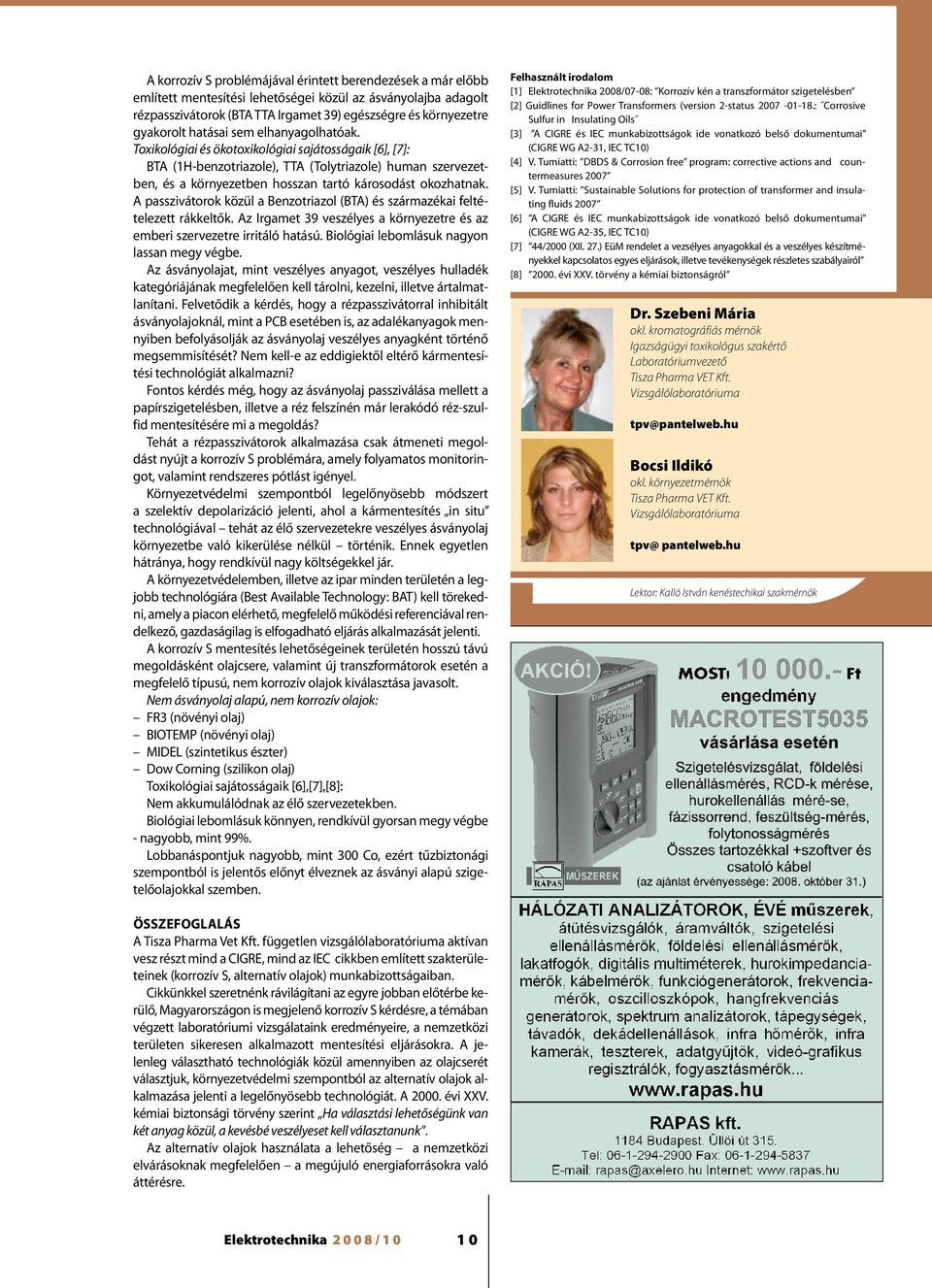 Toxikológiai és ökotoxikológiai sajátosságaik [6], [7]: BTA (1H-benzotriazole), TTA (Tolytriazole) human szervezetben, és a környezetben hosszan tartó károsodást okozhatnak.