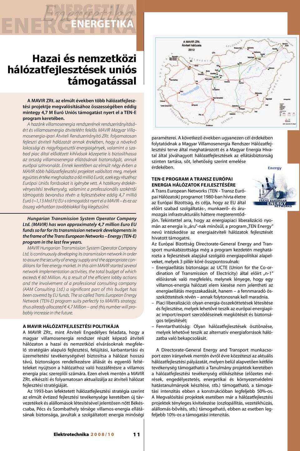 A hazánk villamosenergia rendszerének rendszerirányításáért és villamosenergia átviteléért felelős MAVIR Magyar Villamosenergia-ipari Átviteli Rendszerirányító ZRt.