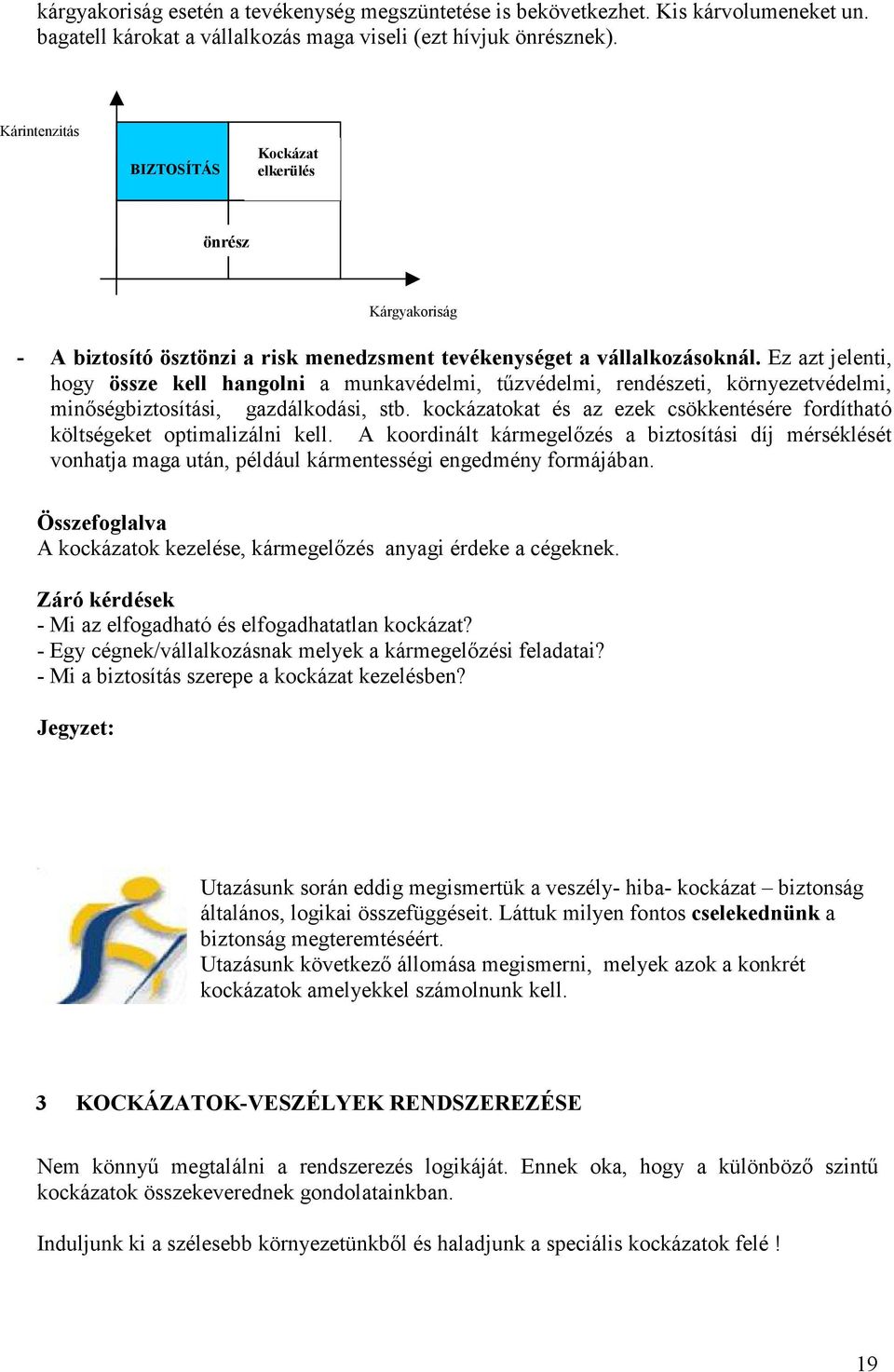 Ez azt jelenti, hogy össze kell hangolni a munkavédelmi, tőzvédelmi, rendészeti, környezetvédelmi, minıségbiztosítási, gazdálkodási, stb.