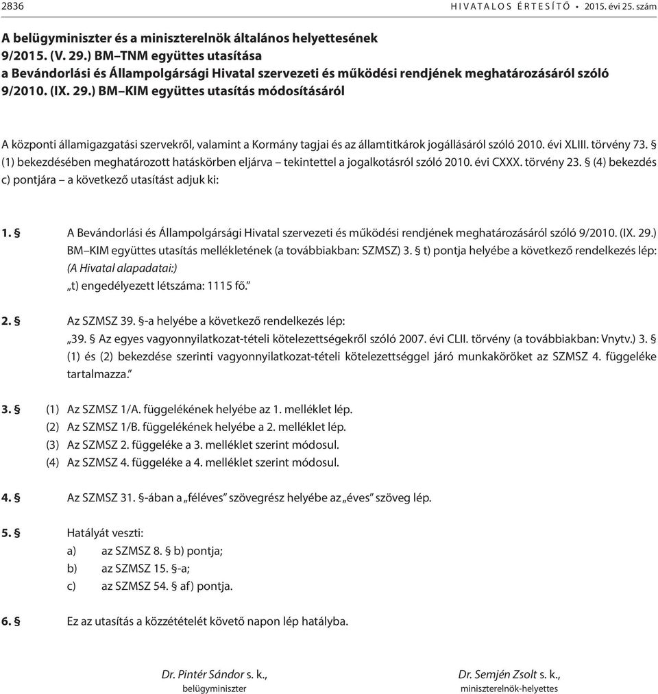 ) BM KIM együttes utasítás módosításáról A központi államigazgatási szervekről, valamint a Kormány tagjai és az államtitkárok jogállásáról szóló 2010. évi XLIII. törvény 73.