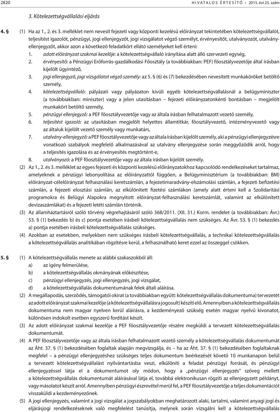 utalványozót, utalványellenjegyzőt, akkor azon a következő feladatkört ellátó személyeket kell érteni: 1.