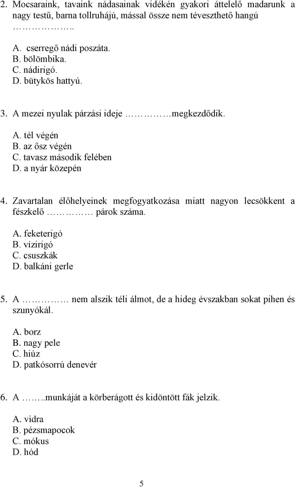 Zavartalan élőhelyeinek megfogyatkozása miatt nagyon lecsökkent a fészkelő párok száma. A. feketerigó B. vízirigó C. csuszkák D. balkáni gerle 5.