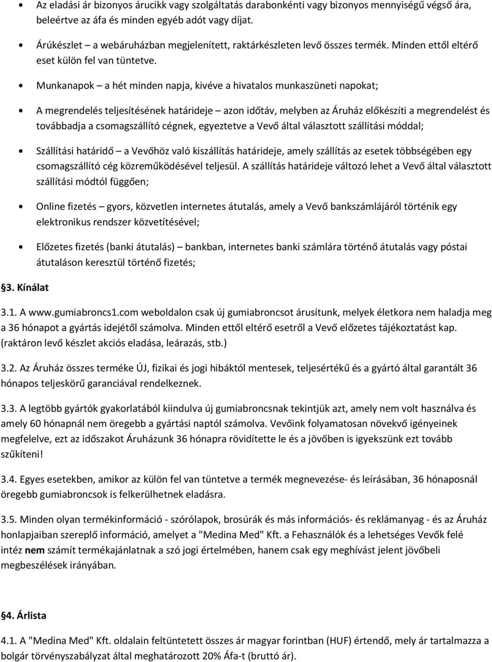 Munkanapok a hét minden napja, kivéve a hivatalos munkaszüneti napokat; A megrendelés teljesítésének határideje azon időtáv, melyben az Áruház előkészíti a megrendelést és továbbadja a csomagszállító