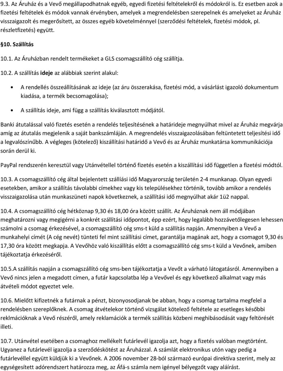 feltételek, fizetési módok, pl. részletfizetés) együtt. 10. Szállítás 10.1. Az Áruházban rendelt termékeket a GLS csomagszállító cég szállítja. 10.2.