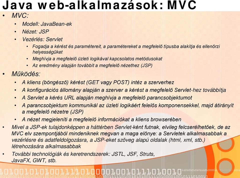 állomány alapján a szerver a kérést a megfelelő Servlet-hez továbbítja A Servlet a kérés URL alapján meghívja a megfelelő parancsobjektumot A parancsobjektum kommunikál az üzleti logikáért felelős