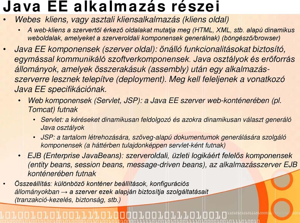 szoftverkomponensek. Java osztályok és erőforrás állományok, amelyek összerakásuk (assembly) után egy alkalmazásszerverre lesznek telepítve (deployment).