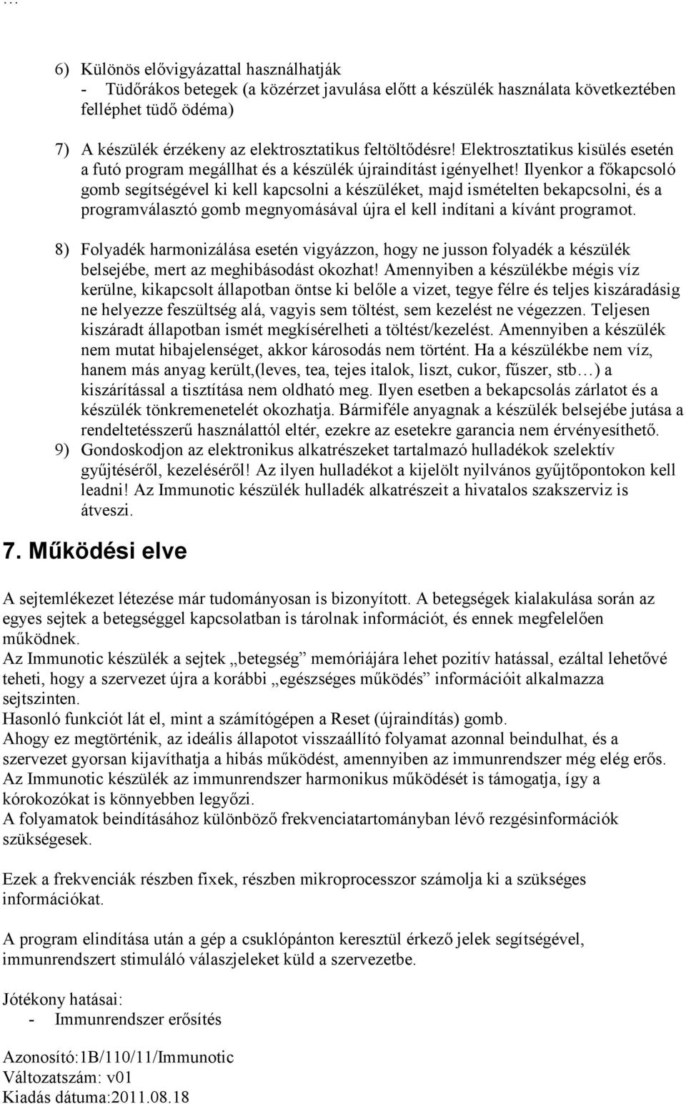 Ilyenkor a főkapcsoló gomb segítségével ki kell kapcsolni a készüléket, majd ismételten bekapcsolni, és a programválasztó gomb megnyomásával újra el kell indítani a kívánt programot.