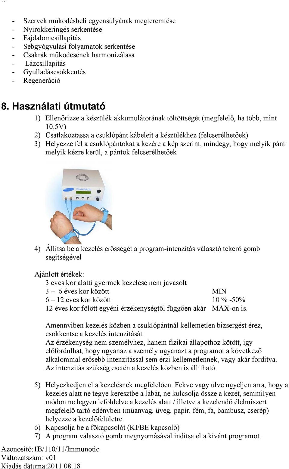 Használati útmutató 1) Ellenőrizze a készülék akkumulátorának töltöttségét (megfelelő, ha több, mint 10,5V) 2) Csatlakoztassa a csuklópánt kábeleit a készülékhez (felcserélhetőek) 3) Helyezze fel a