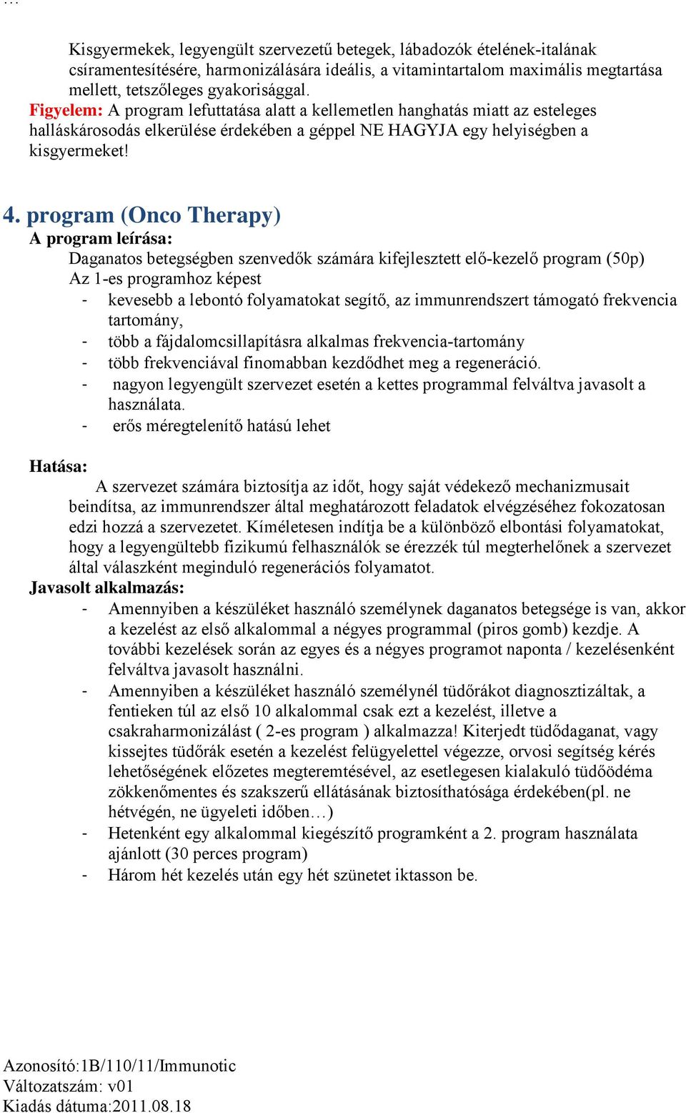 program (Onco Therapy) A program leírása: Daganatos betegségben szenvedők számára kifejlesztett elő-kezelő program (50p) Az 1-es programhoz képest - kevesebb a lebontó folyamatokat segítő, az