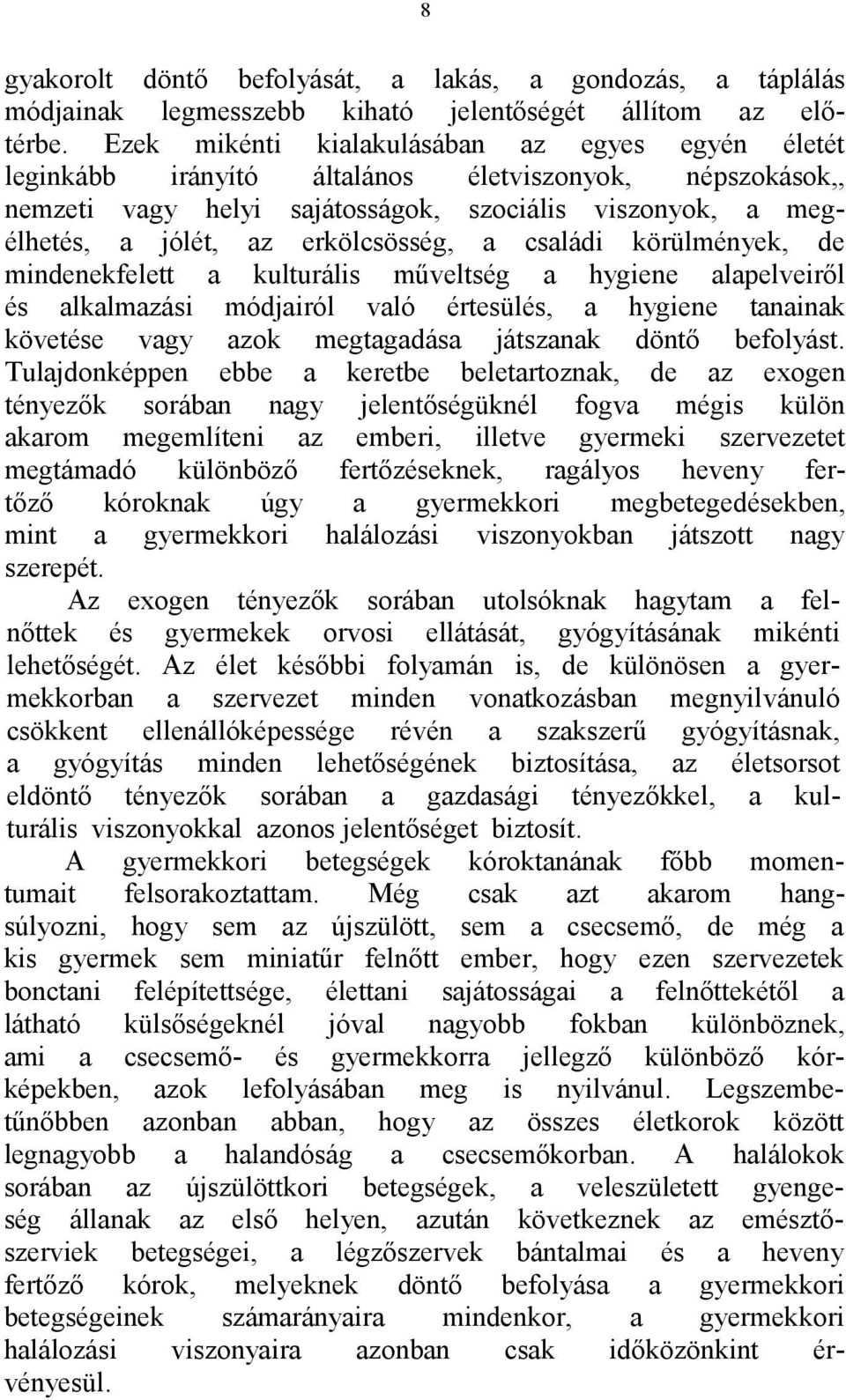 erkölcsösség, a családi körülmények, de mindenekfelett a kulturális műveltség a hygiene alapelveiről és alkalmazási módjairól való értesülés, a hygiene tanainak követése vagy azok megtagadása