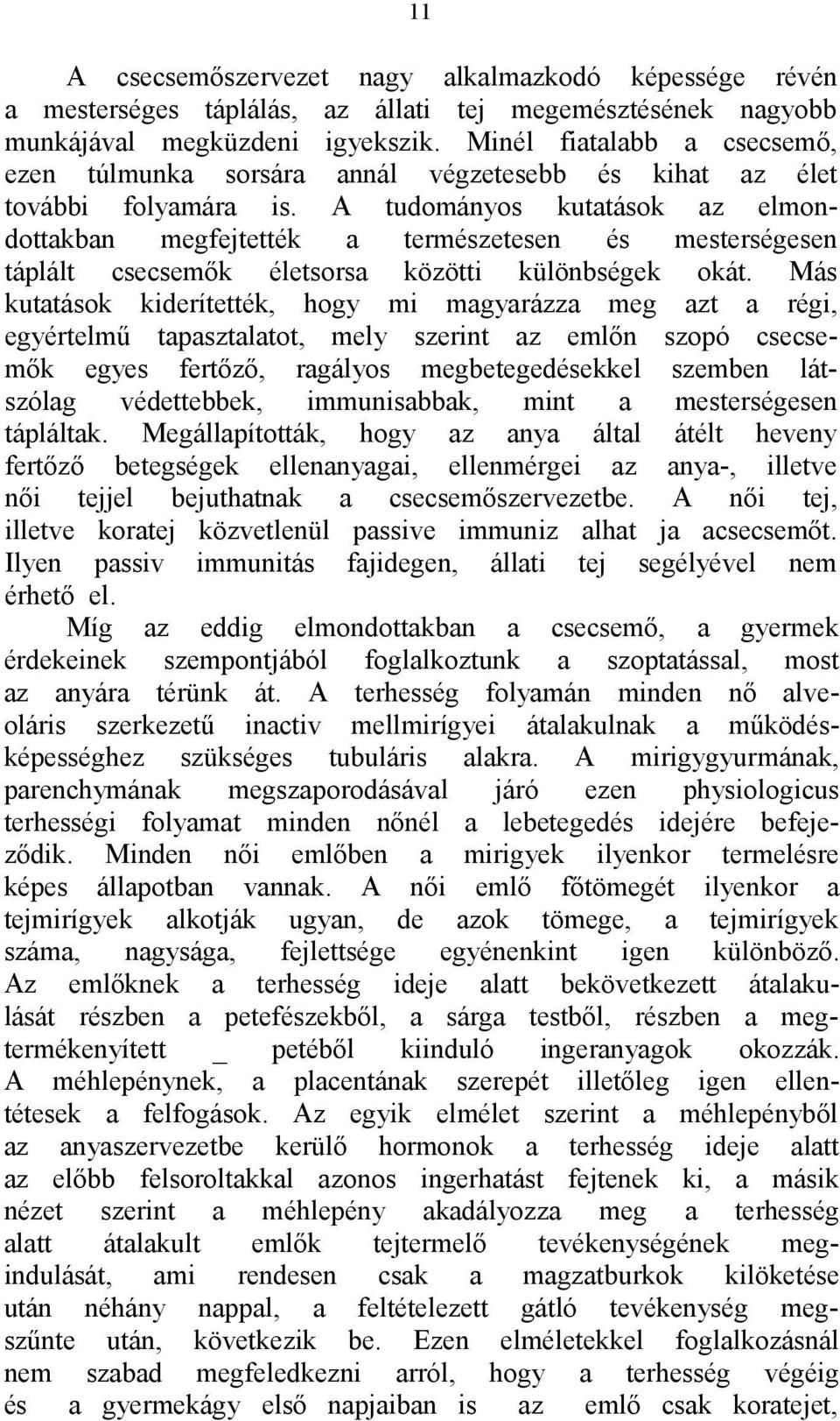 A tudományos kutatások az elmondottakban megfejtették a természetesen és mesterségesen táplált csecsemők életsorsa közötti különbségek okát.