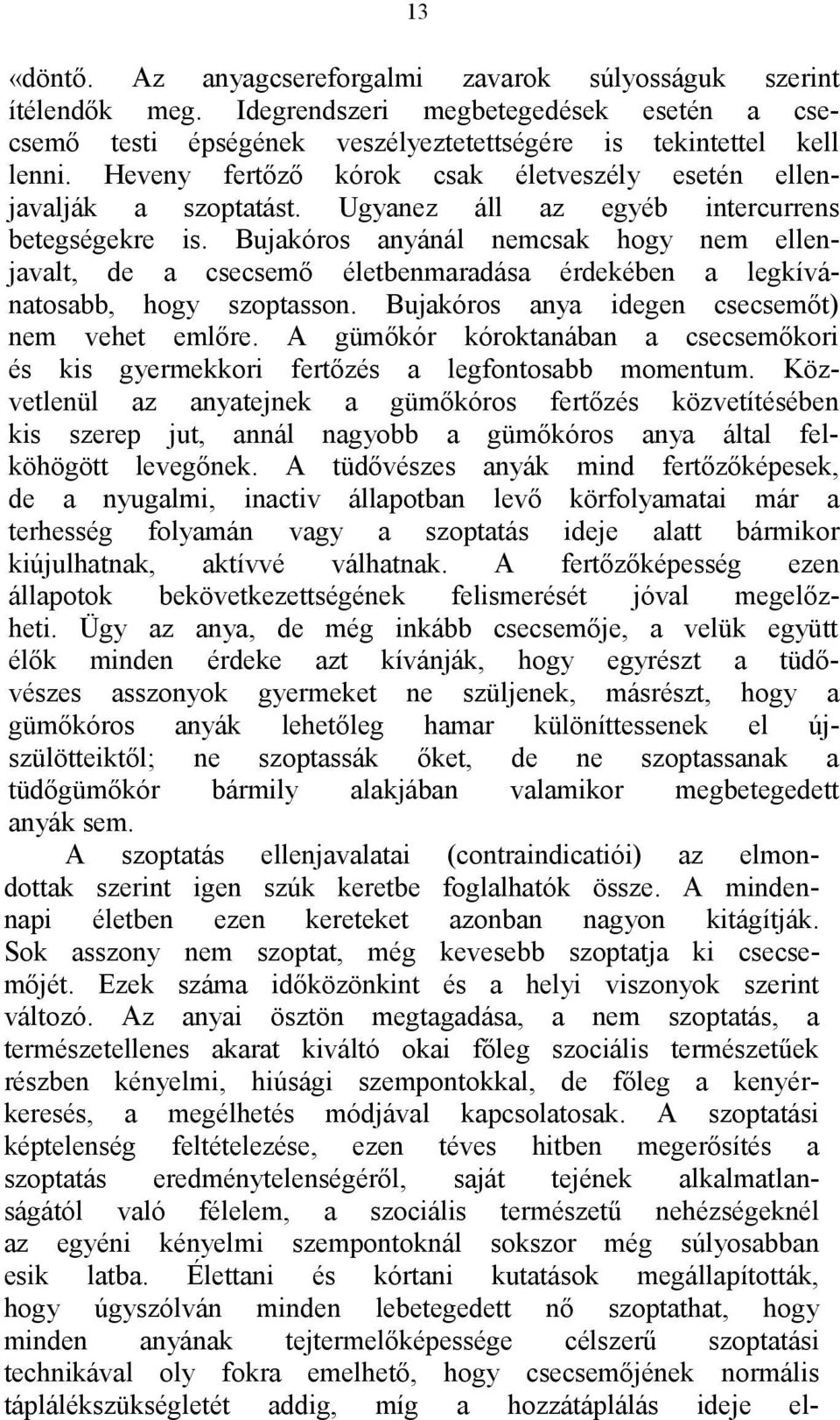 Bujakóros anyánál nemcsak hogy nem ellenjavalt, de a csecsemő életbenmaradása érdekében a legkívánatosabb, hogy szoptasson. Bujakóros anya idegen csecsemőt) nem vehet emlőre.