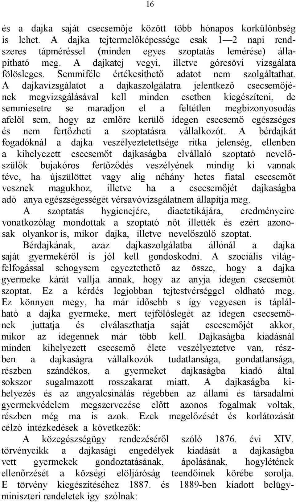 A dajkavizsgálatot a dajkaszolgálatra jelentkező csecsemőjének megvizsgálásával kell minden esetben kiegészíteni, de semmiesetre se maradjon el a feltétlen megbizonyosodás afelől sem, hogy az emlőre