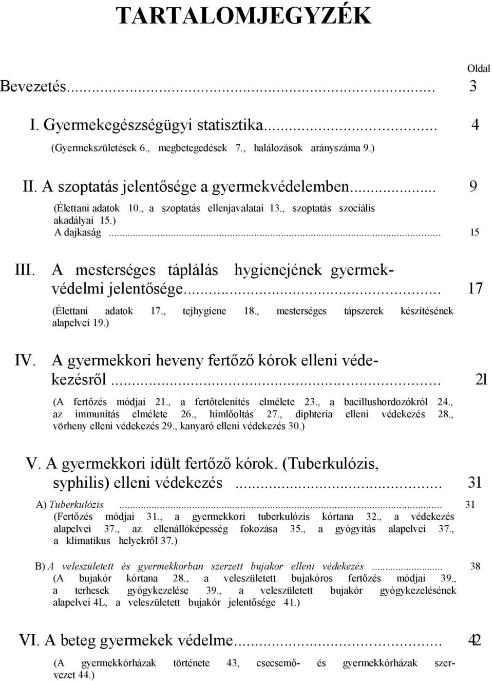 .. 17 (Élettani adatok 17., tejhygiene 18., mesterséges tápszerek készítésének alapelvei 19.) A gyermekkori heveny fertőző kórok elleni védekezésről... 21 (A fertőzés módjai 21.