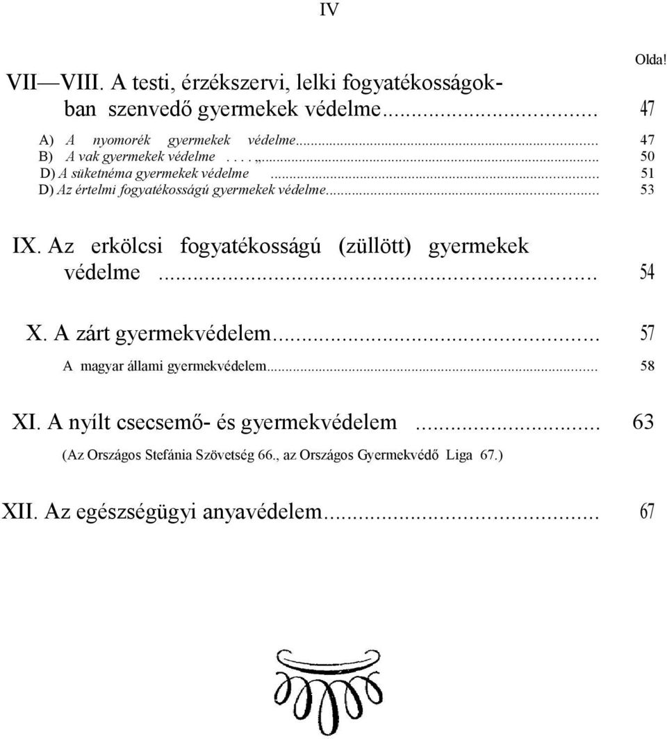 IX. Az erkölcsi fogyatékosságú (züllött) gyermekek védelme... 54 X. A zárt gyermekvédelem... 57 A magyar állami gyermekvédelem... 58 XI.