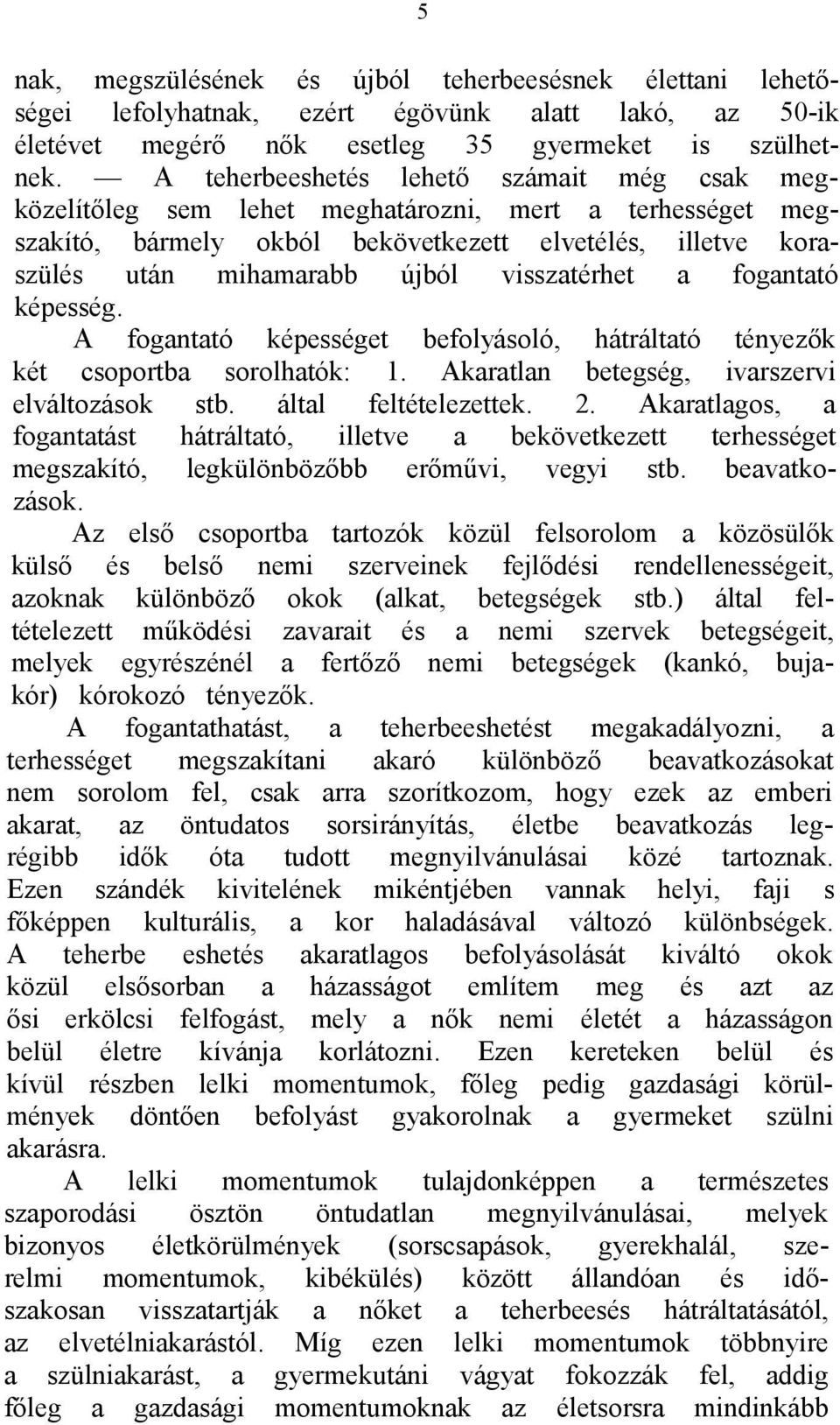 visszatérhet a fogantató képesség. A fogantató képességet befolyásoló, hátráltató tényezők két csoportba sorolhatók: 1. Akaratlan betegség, ivarszervi elváltozások stb. által feltételezettek. 2.