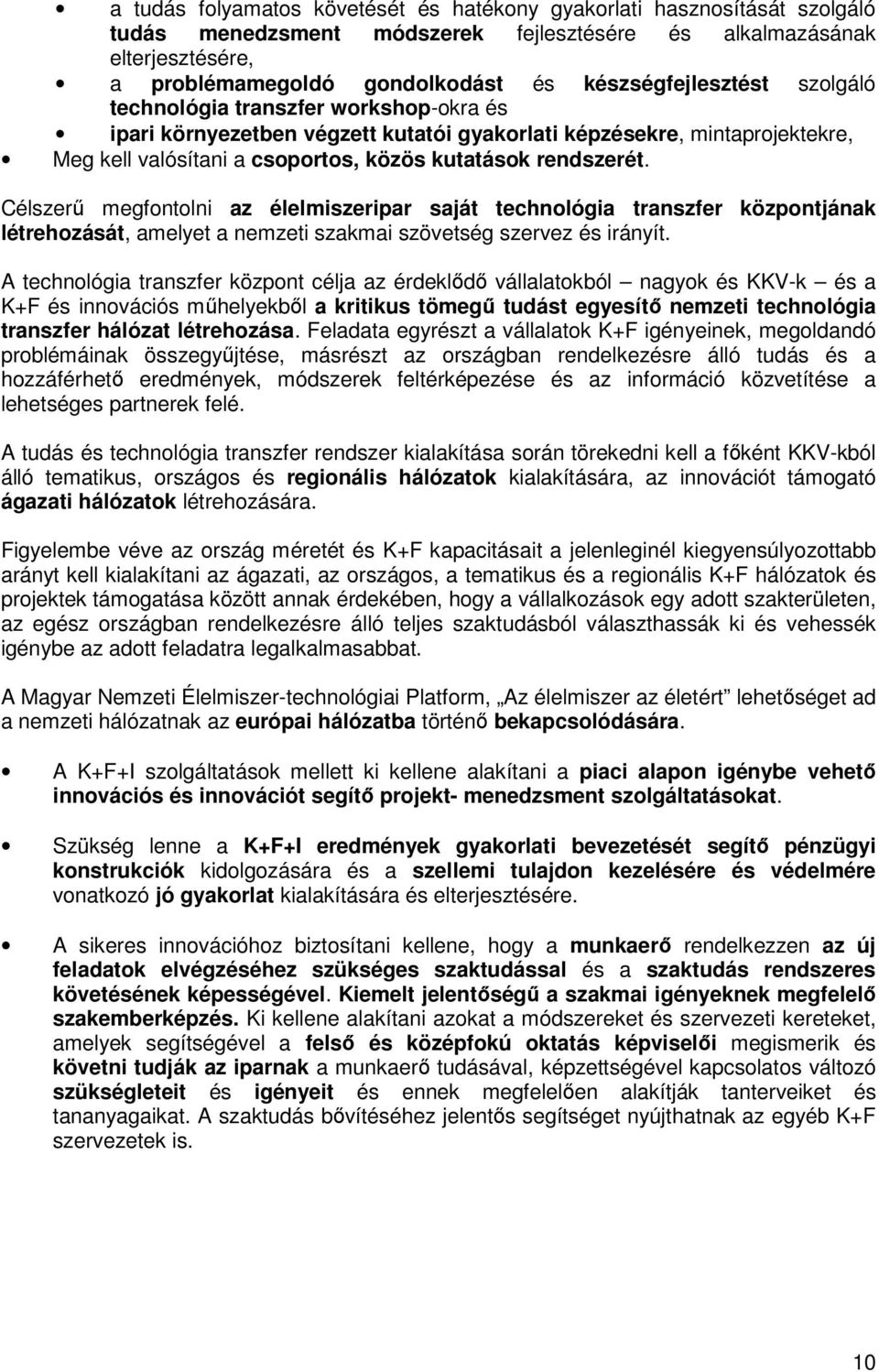 rendszerét. Célszerű megfontolni az élelmiszeripar saját technológia transzfer központjának létrehozását, amelyet a nemzeti szakmai szövetség szervez és irányít.