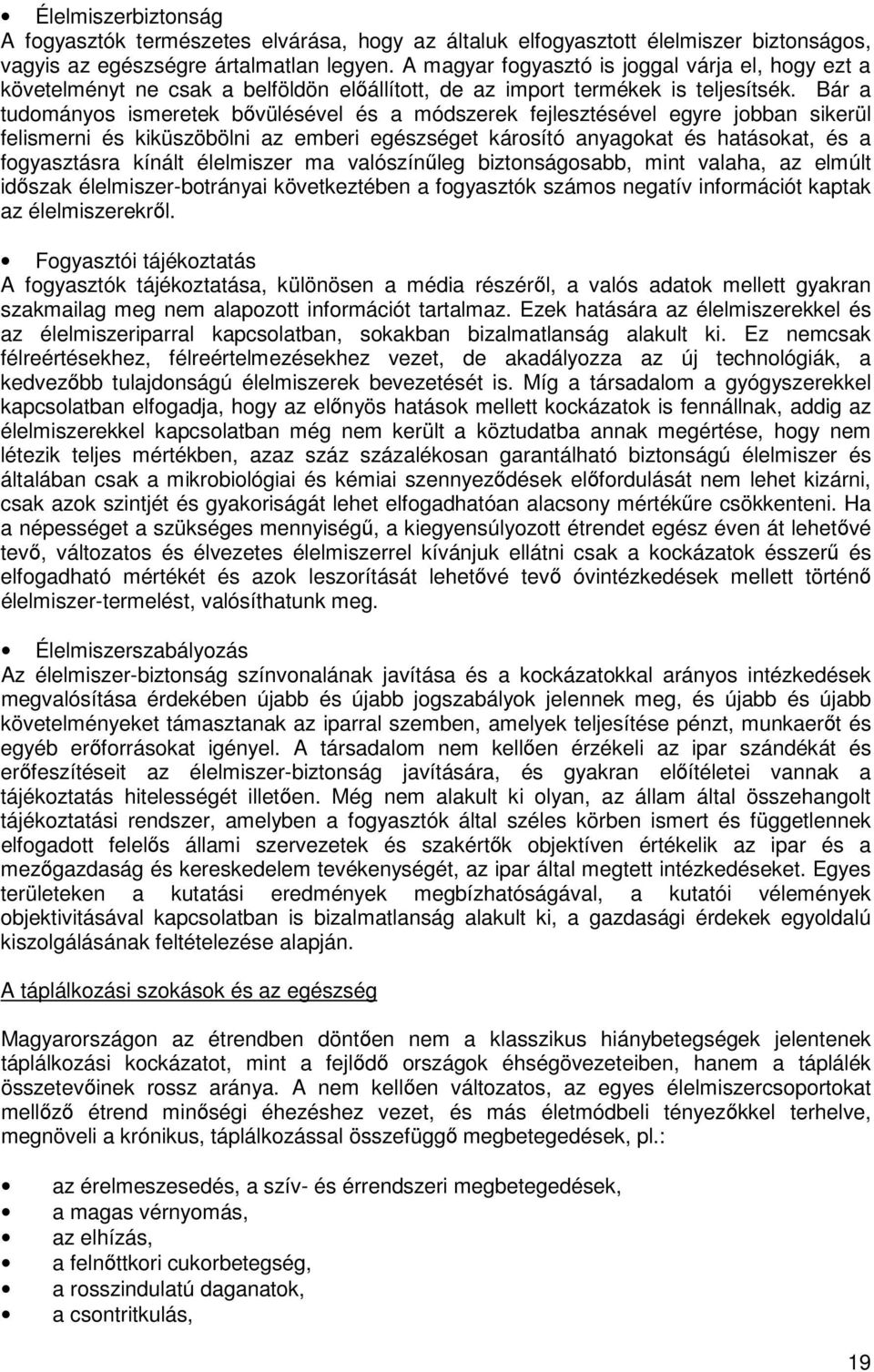 Bár a tudományos ismeretek bővülésével és a módszerek fejlesztésével egyre jobban sikerül felismerni és kiküszöbölni az emberi egészséget károsító anyagokat és hatásokat, és a fogyasztásra kínált