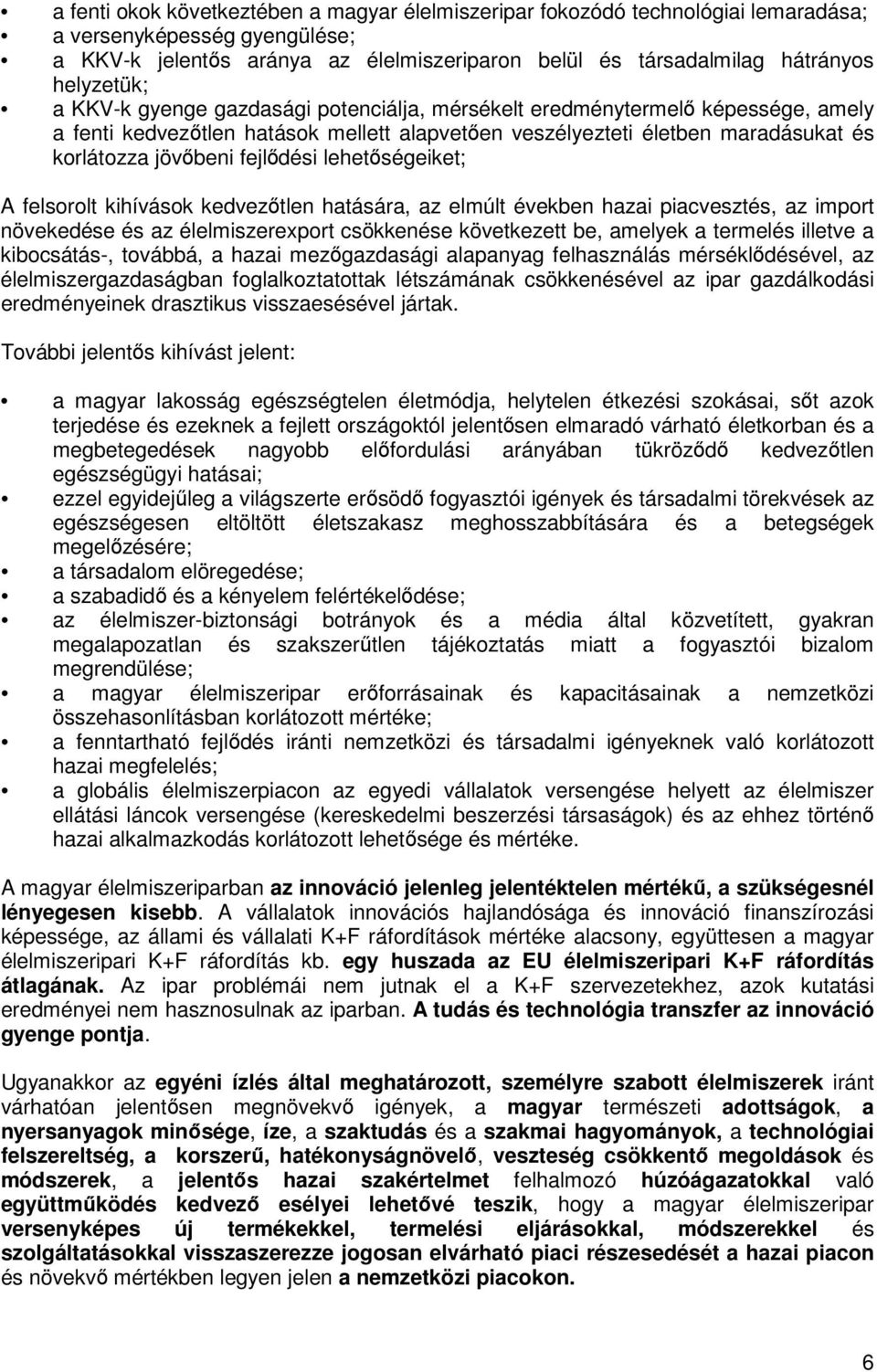 fejlődési lehetőségeiket; A felsorolt kihívások kedvezőtlen hatására, az elmúlt években hazai piacvesztés, az import növekedése és az élelmiszerexport csökkenése következett be, amelyek a termelés