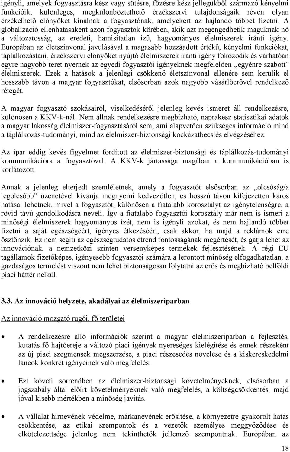 A globalizáció ellenhatásaként azon fogyasztók körében, akik azt megengedhetik maguknak nő a változatosság, az eredeti, hamisítatlan ízű, hagyományos élelmiszerek iránti igény.