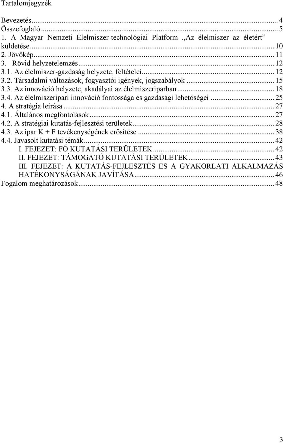 Az élelmiszeripari innováció fontossága és gazdasági lehetőségei... 25 4. A stratégia leírása... 27 4.1. Általános megfontolások... 27 4.2. A stratégiai kutatás-fejlesztési területek... 28 4.3.