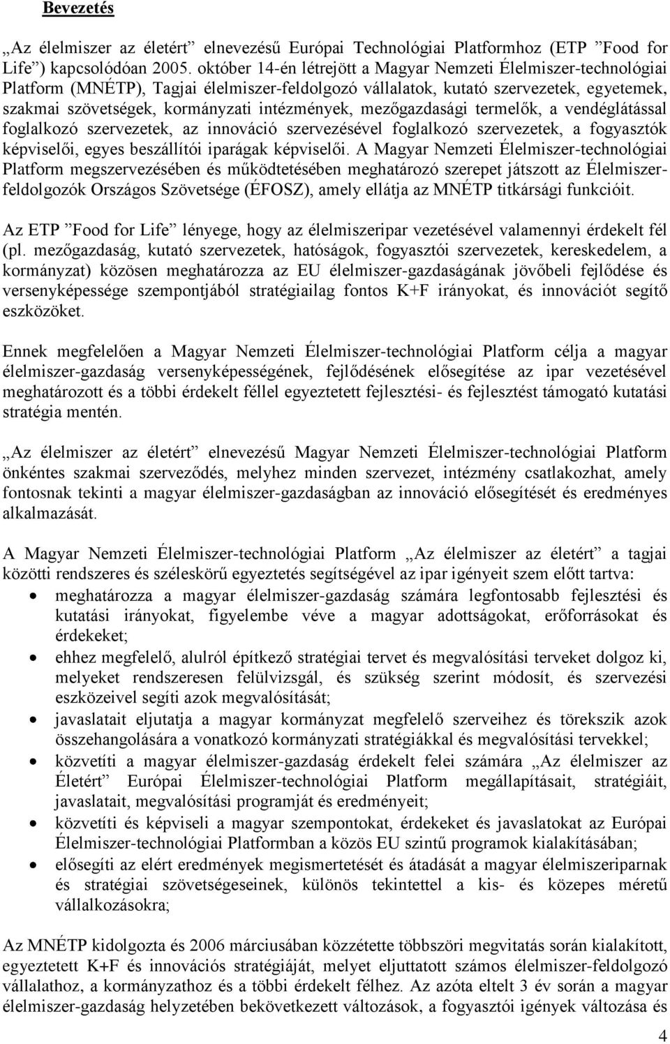 intézmények, mezőgazdasági termelők, a vendéglátással foglalkozó szervezetek, az innováció szervezésével foglalkozó szervezetek, a fogyasztók képviselői, egyes beszállítói iparágak képviselői.