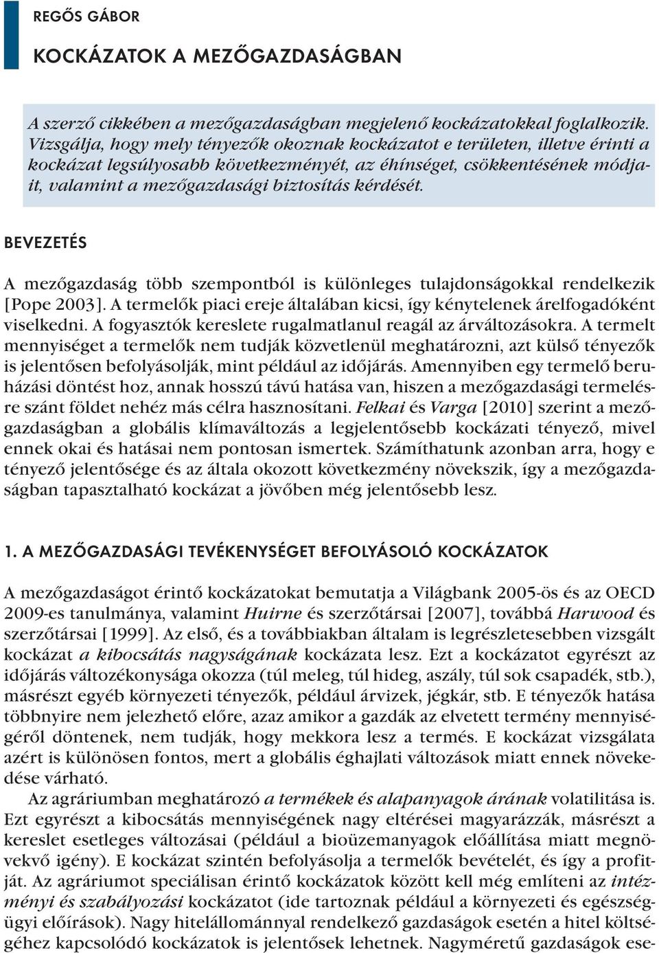 BEVEZETÉS A mezőgazdaság több szempontból is különleges tulajdonságokkal rendelkezik [Pope 2003]. A termelők piaci ereje általában kicsi, így kénytelenek árelfogadóként viselkedni.