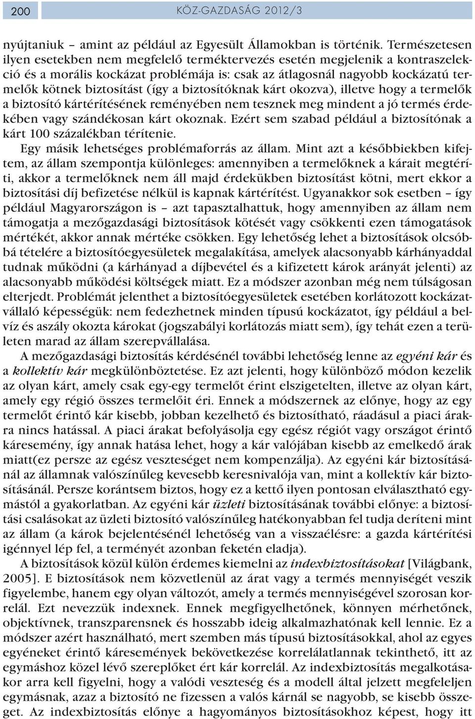 (így a biztosítóknak kárt okozva), illetve hogy a termelők a biztosító kártérítésének reményében nem tesznek meg mindent a jó termés érdekében vagy szándékosan kárt okoznak.