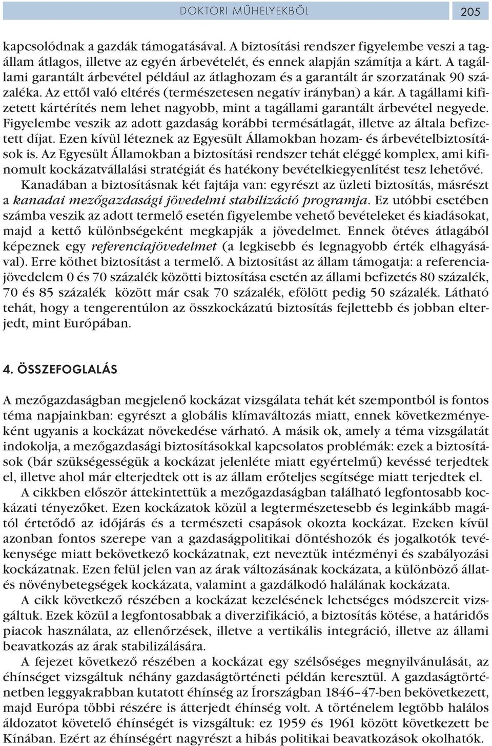 A tagállami kifizetett kártérítés nem lehet nagyobb, mint a tagállami garantált árbevétel negyede. Figyelembe veszik az adott gazdaság korábbi termésátlagát, illetve az általa befizetett díjat.