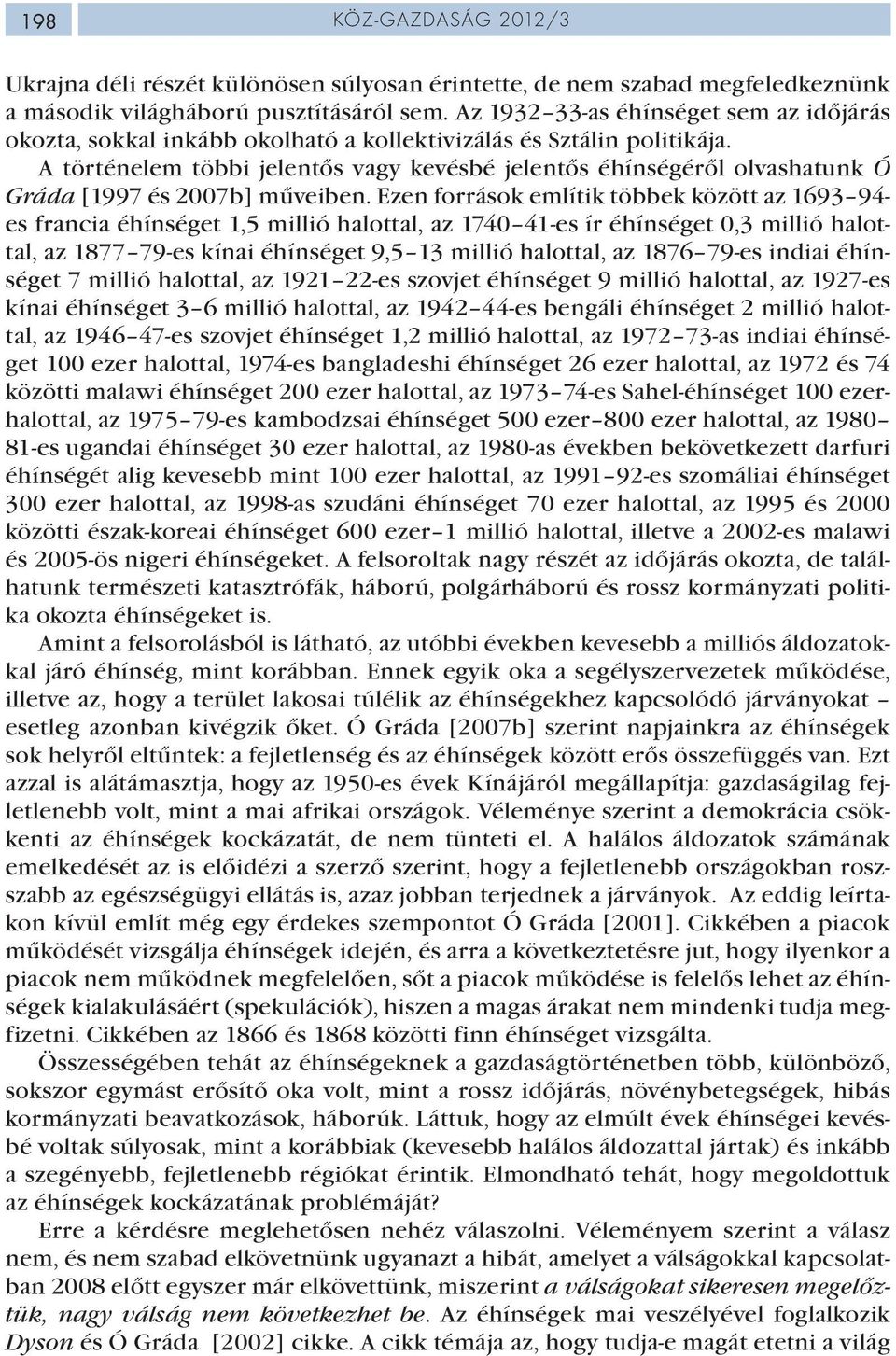 A történelem többi jelentős vagy kevésbé jelentős éhínségéről olvashatunk Ó Gráda [1997 és 2007b] műveiben.