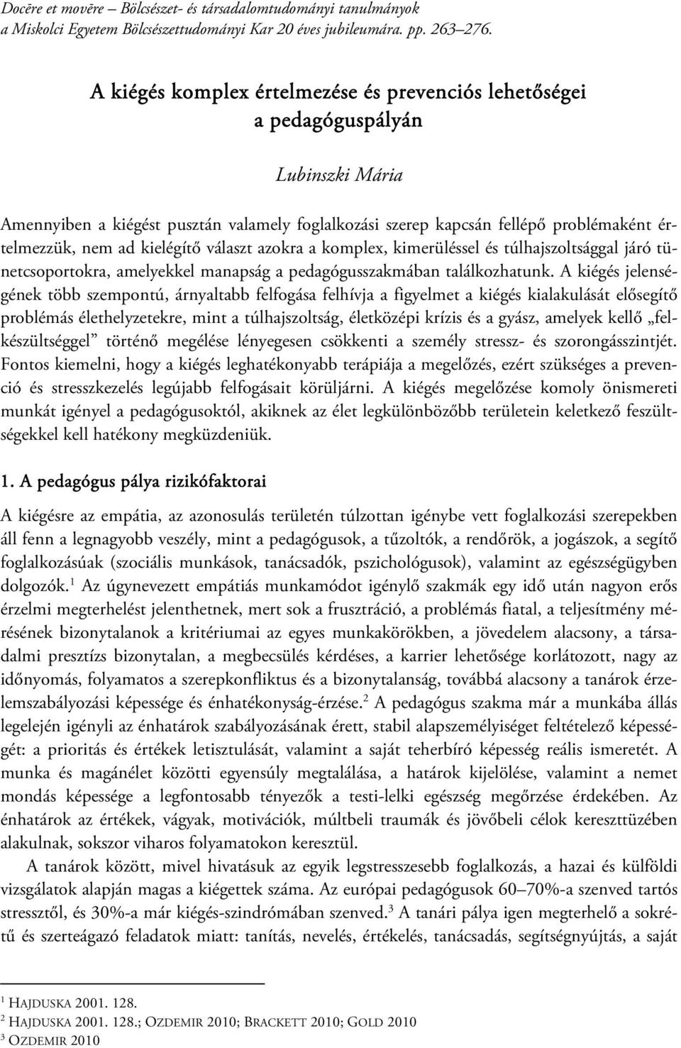 kielégítő választ azokra a komplex, kimerüléssel és túlhajszoltsággal járó tünetcsoportokra, amelyekkel manapság a pedagógusszakmában találkozhatunk.