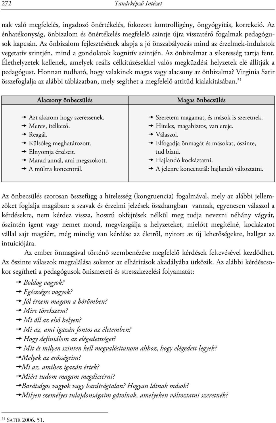 Az önbizalom fejlesztésének alapja a jó önszabályozás mind az érzelmek-indulatok vegetatív szintjén, mind a gondolatok kognitív szintjén. Az önbizalmat a sikeresség tartja fent.