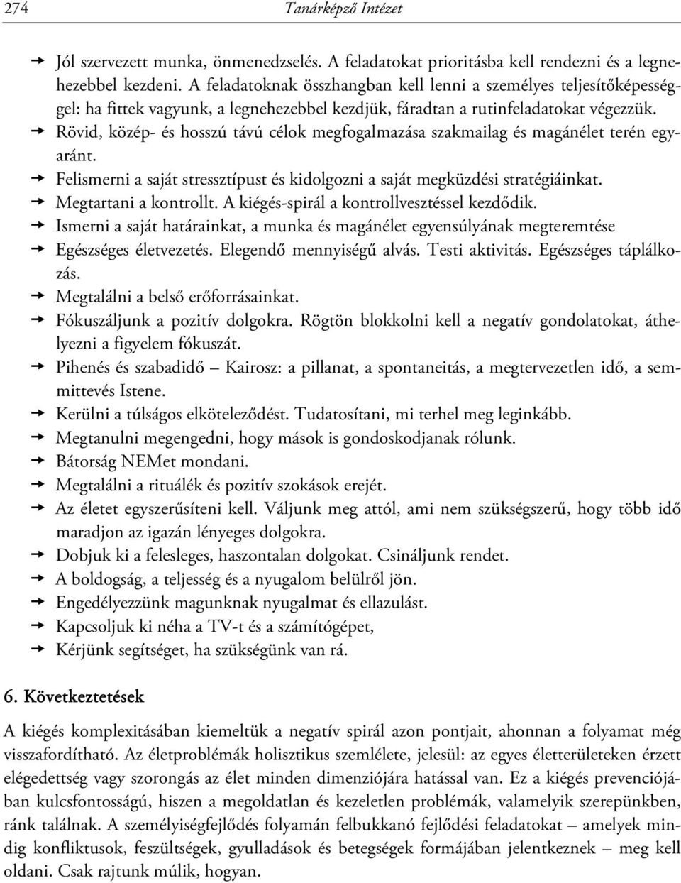 Rövid, közép- és hosszú távú célok megfogalmazása szakmailag és magánélet terén egyaránt. Felismerni a saját stressztípust és kidolgozni a saját megküzdési stratégiáinkat. Megtartani a kontrollt.