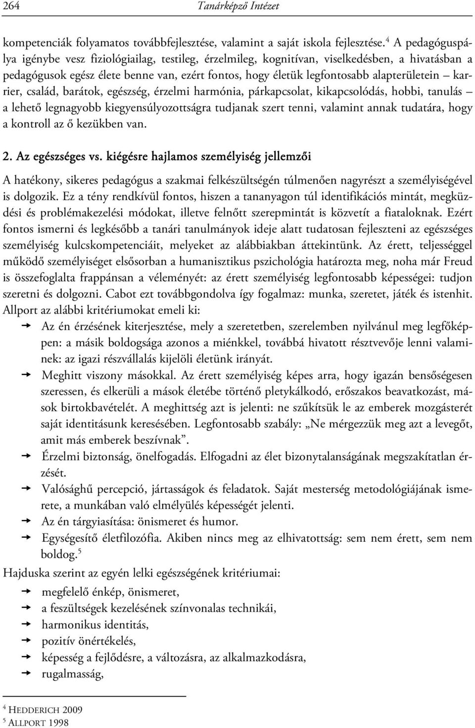 alapterületein karrier, család, barátok, egészség, érzelmi harmónia, párkapcsolat, kikapcsolódás, hobbi, tanulás a lehető legnagyobb kiegyensúlyozottságra tudjanak szert tenni, valamint annak