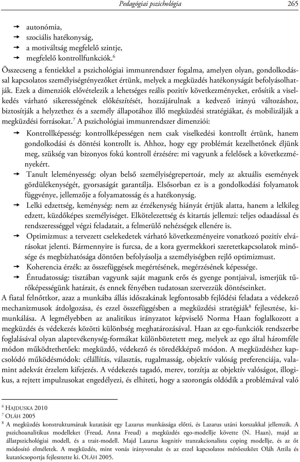 Ezek a dimenziók elővételezik a lehetséges reális pozitív következményeket, erősítik a viselkedés várható sikerességének előkészítését, hozzájárulnak a kedvező irányú változáshoz, biztosítják a