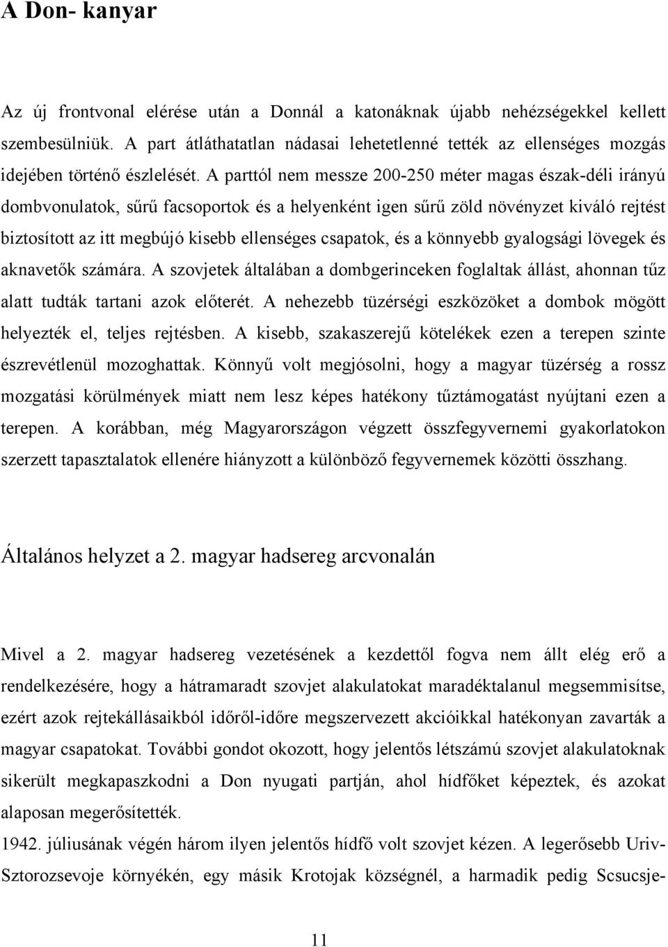 A parttól nem messze 200-250 méter magas észak-déli irányú dombvonulatok, sűrű facsoportok és a helyenként igen sűrű zöld növényzet kiváló rejtést biztosított az itt megbújó kisebb ellenséges