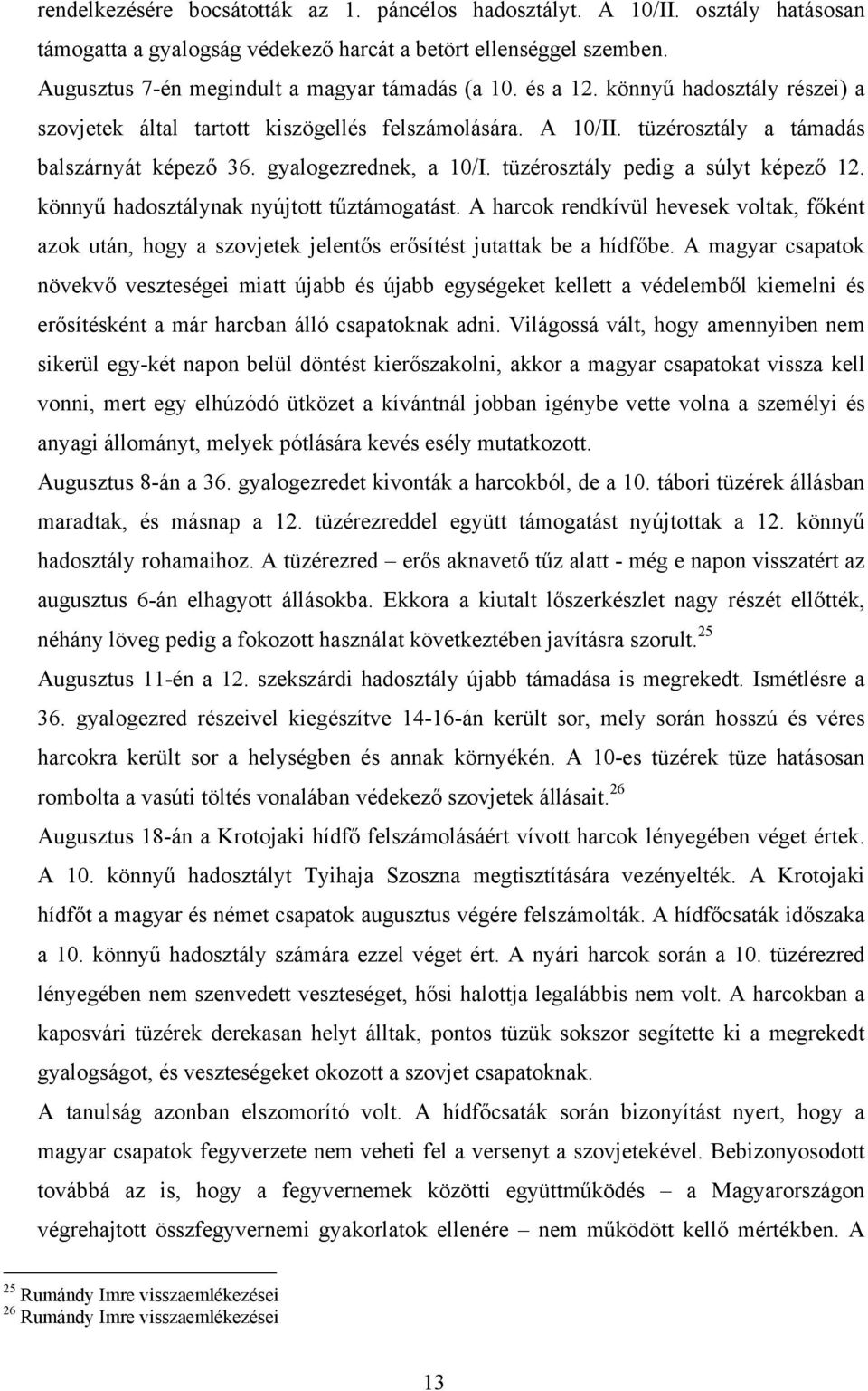 tüzérosztály pedig a súlyt képező 12. könnyű hadosztálynak nyújtott tűztámogatást. A harcok rendkívül hevesek voltak, főként azok után, hogy a szovjetek jelentős erősítést jutattak be a hídfőbe.