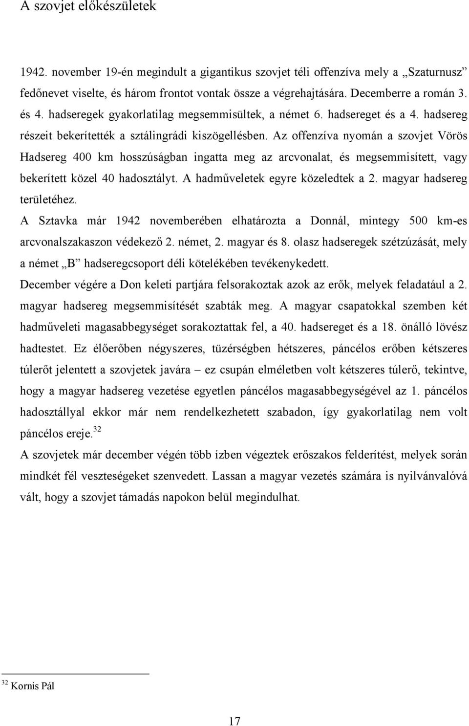 Az offenzíva nyomán a szovjet Vörös Hadsereg 400 km hosszúságban ingatta meg az arcvonalat, és megsemmisített, vagy bekerített közel 40 hadosztályt. A hadműveletek egyre közeledtek a 2.