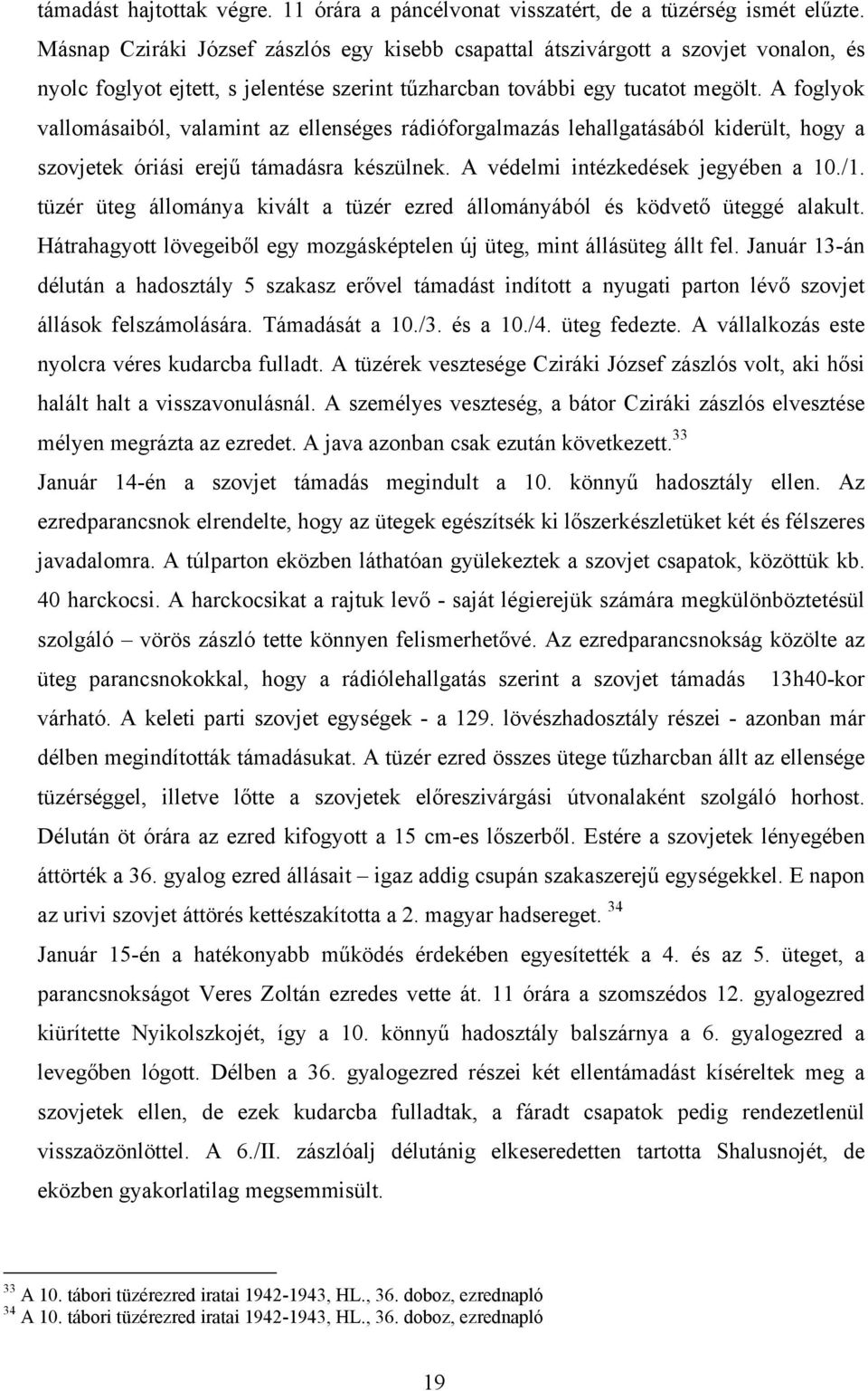 A foglyok vallomásaiból, valamint az ellenséges rádióforgalmazás lehallgatásából kiderült, hogy a szovjetek óriási erejű támadásra készülnek. A védelmi intézkedések jegyében a 10./1.