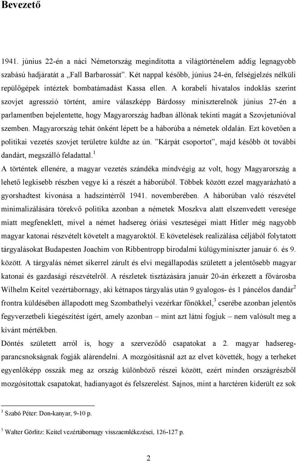 A korabeli hivatalos indoklás szerint szovjet agresszió történt, amire válaszképp Bárdossy miniszterelnök június 27-én a parlamentben bejelentette, hogy Magyarország hadban állónak tekinti magát a