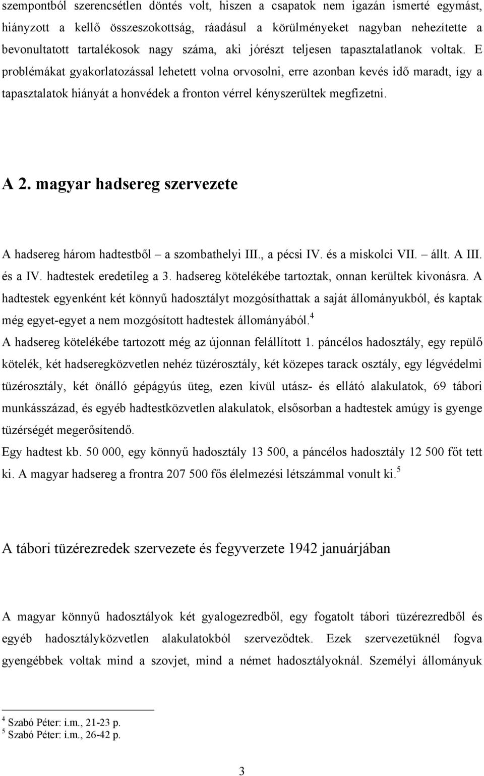 E problémákat gyakorlatozással lehetett volna orvosolni, erre azonban kevés idő maradt, így a tapasztalatok hiányát a honvédek a fronton vérrel kényszerültek megfizetni. A 2.