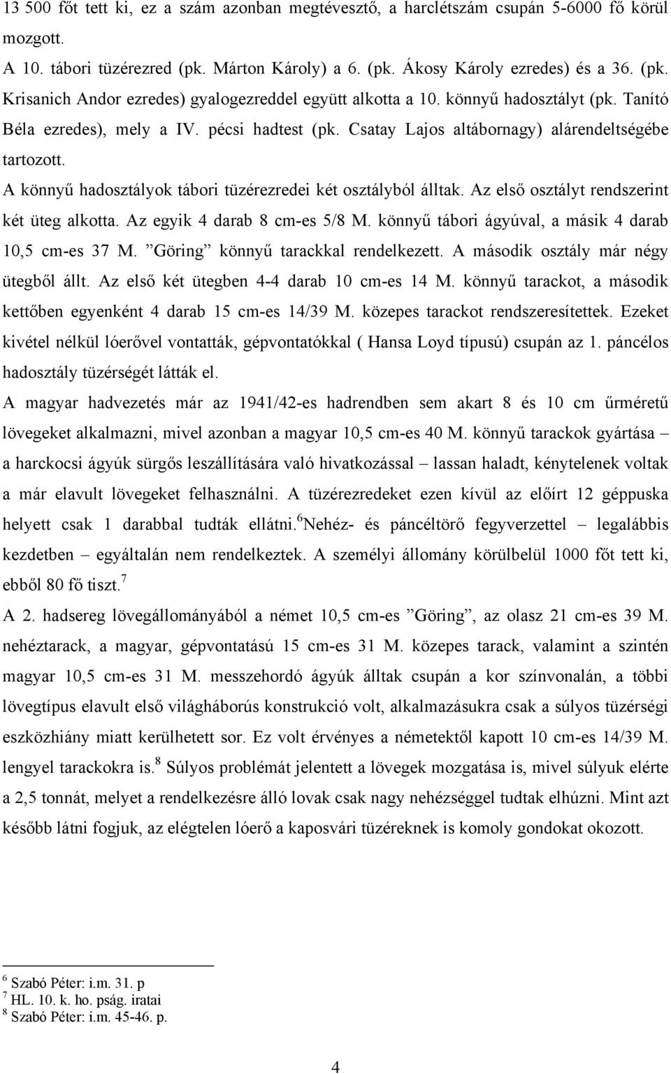 Az első osztályt rendszerint két üteg alkotta. Az egyik 4 darab 8 cm-es 5/8 M. könnyű tábori ágyúval, a másik 4 darab 10,5 cm-es 37 M. Göring könnyű tarackkal rendelkezett.