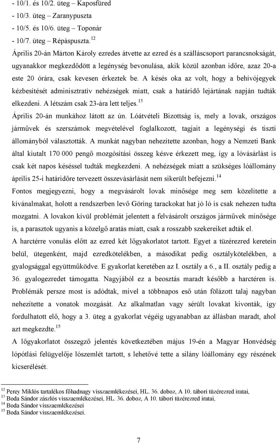 kevesen érkeztek be. A késés oka az volt, hogy a behívójegyek kézbesítését adminisztratív nehézségek miatt, csak a határidő lejártának napján tudták elkezdeni. A létszám csak 23-ára lett teljes.