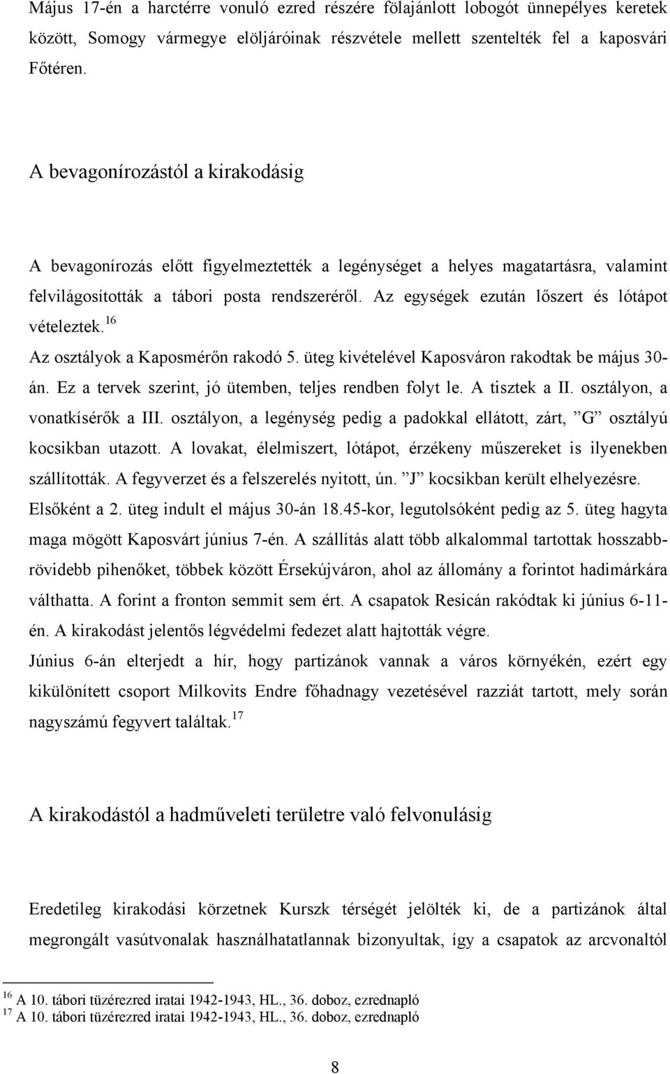 Az egységek ezután lőszert és lótápot vételeztek. 16 Az osztályok a Kaposmérőn rakodó 5. üteg kivételével Kaposváron rakodtak be május 30- án. Ez a tervek szerint, jó ütemben, teljes rendben folyt le.