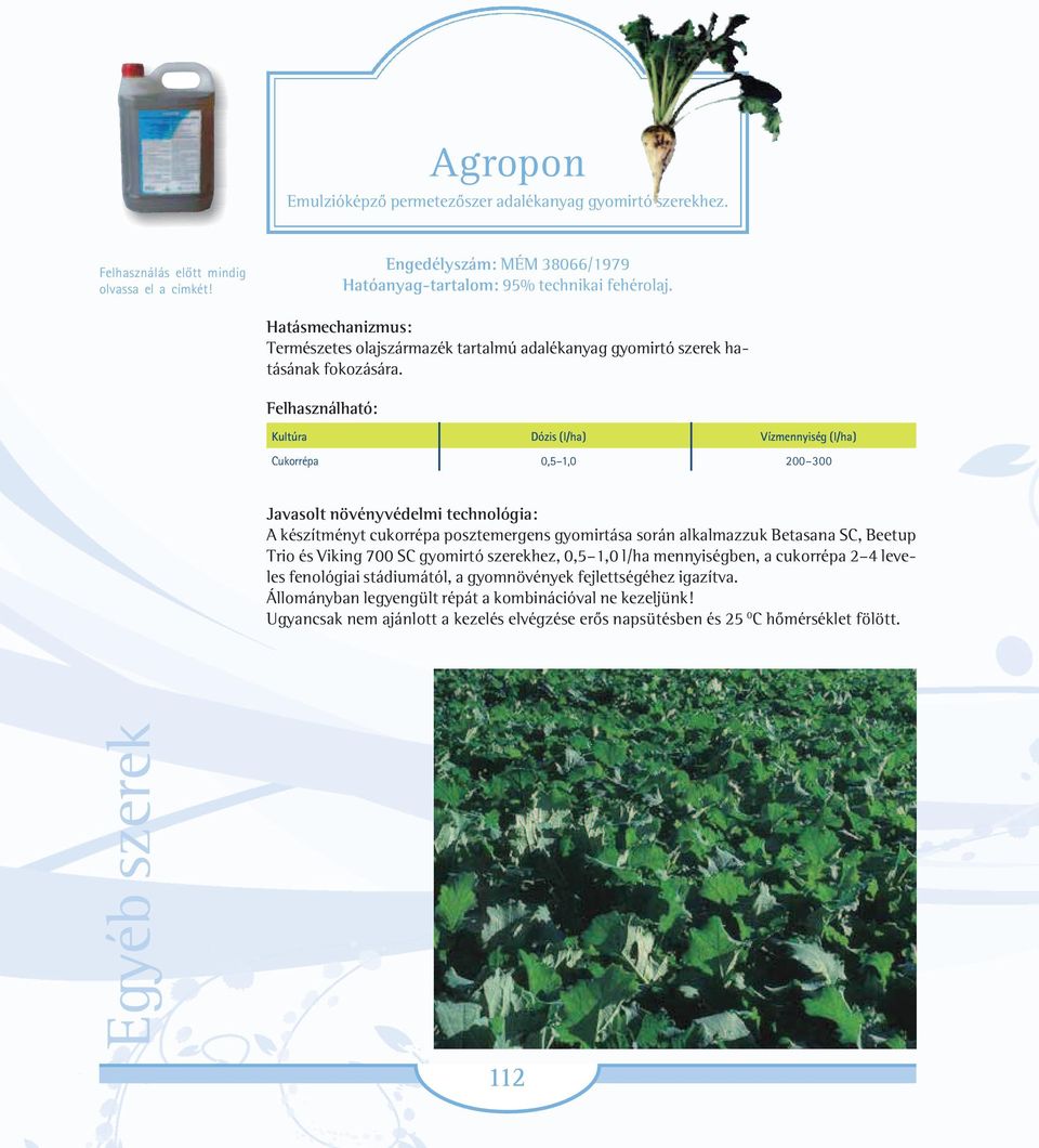 Felhasználható: Kultúra Dózis (l/ha) Vízmennyiség (l/ha) Cukorrépa 0,5 1,0 200 300 Javasolt növényvédelmi technológia: A készítményt cukorrépa posztemergens gyomirtása során alkalmazzuk Betasana SC,