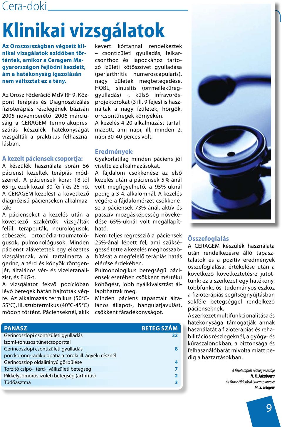 Központ Terápiás és Diagnosztizálás fizioterápiás részlegének bázisán 2005 novemberétől 2006 márciusáig a CERAGEM termo-akupresszúrás készülék hatékonyságát vizsgálták a praktikus felhasználásban.