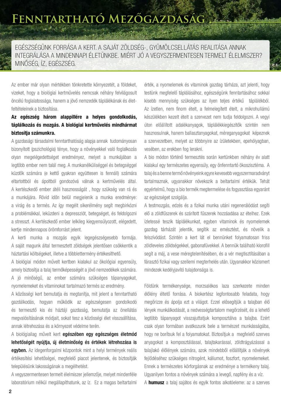 Az ember már olyan mértékben tönkretette környezetét, a földeket, vizeket, hogy a biológiai kertművelés nemcsak néhány felvilágosult öncélú foglalatossága, hanem a jövő nemzedék táplálékának és