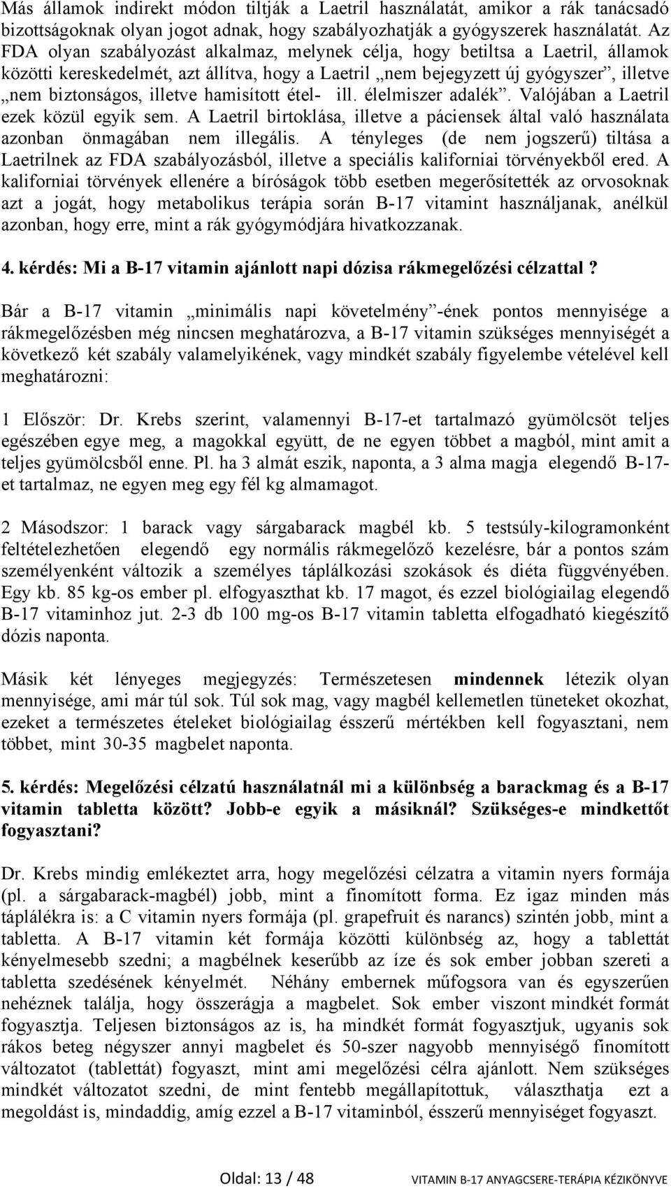 hamisított étel- ill. élelmiszer adalék. Valójában a Laetril ezek közül egyik sem. A Laetril birtoklása, illetve a páciensek által való használata azonban önmagában nem illegális.