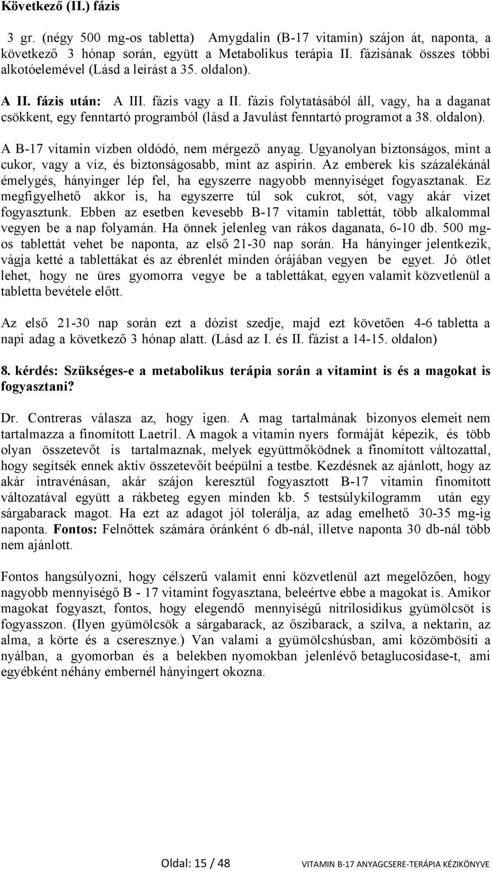 fázis folytatásából áll, vagy, ha a daganat csökkent, egy fenntartó programból (lásd a Javulást fenntartó programot a 38. oldalon). A B-17 vitamin vízben oldódó, nem mérgező anyag.